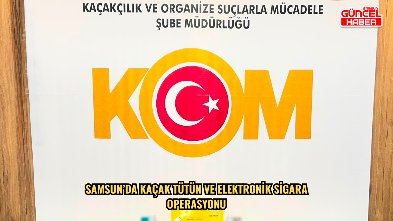 Samsun’da kaçak tütün ve elektronik sigara operasyonu