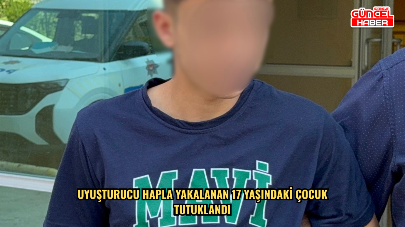 Uyuşturucu hapla yakalanan 17 yaşındaki çocuk tutuklandı
