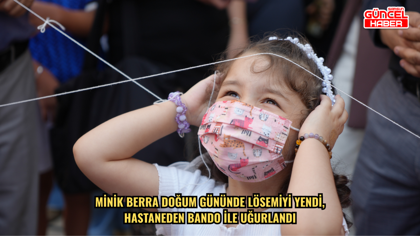 Minik Berra doğum gününde lösemiyi yendi, hastaneden bando ile uğurlandı