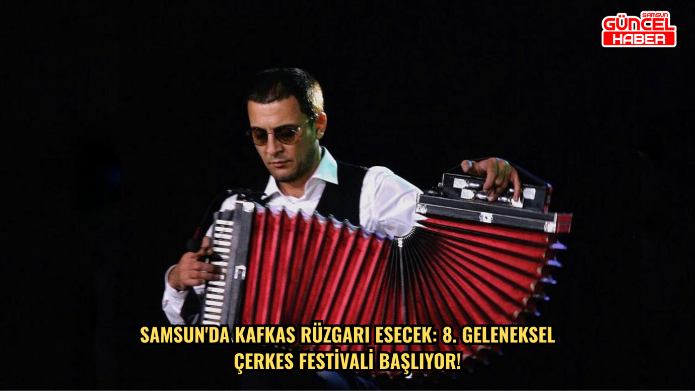 SAMSUN'DA KAFKAS RÜZGARI ESECEK: 8. GELENEKSEL ÇERKES FESTİVALİ BAŞLIYOR!