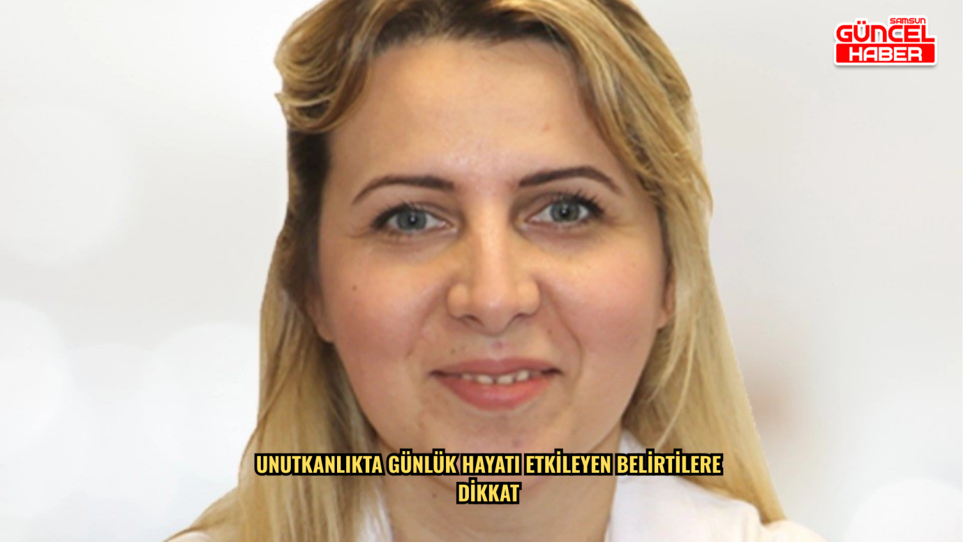  Unutkanlıkta günlük hayatı etkileyen belirtilere dikkat