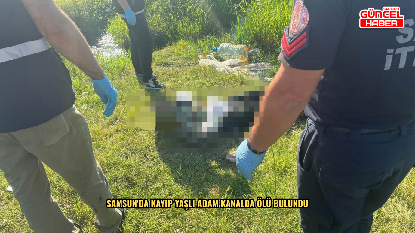 Samsun'da kayıp yaşlı adam kanalda ölü bulundu