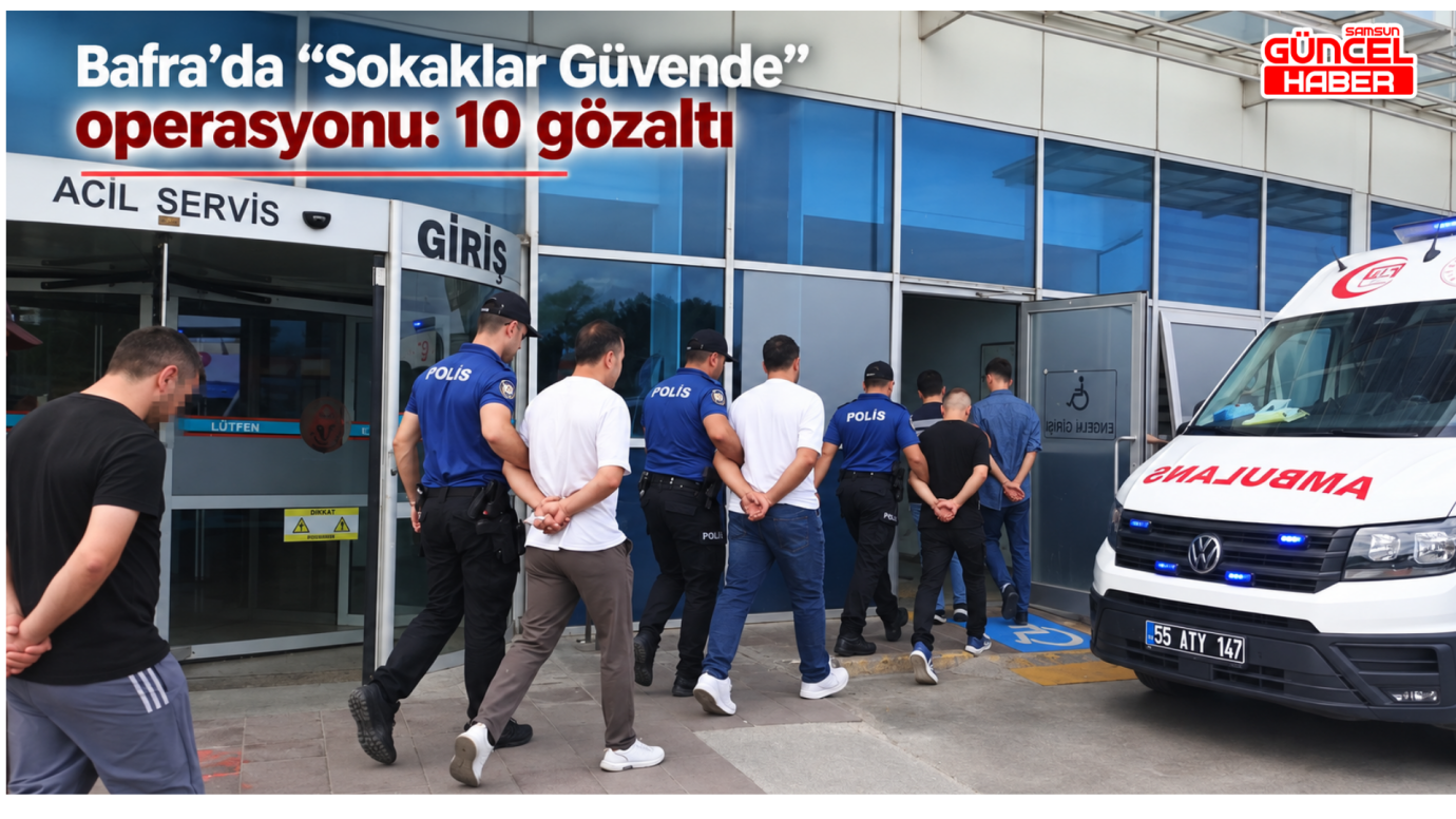 Bafra’da “Sokaklar Güvende” operasyonu: 10 gözaltı
