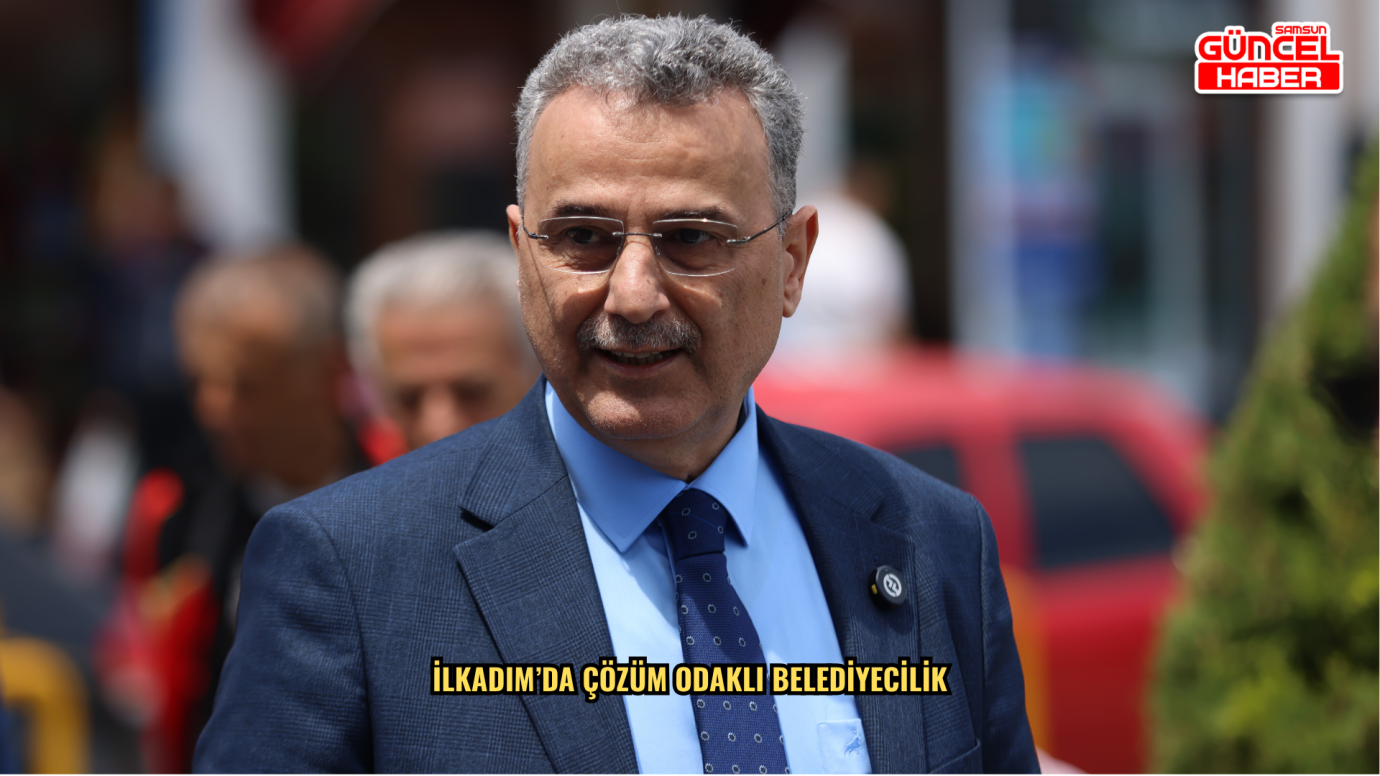 İlkadım’da Çözüm Odaklı Belediyecilik