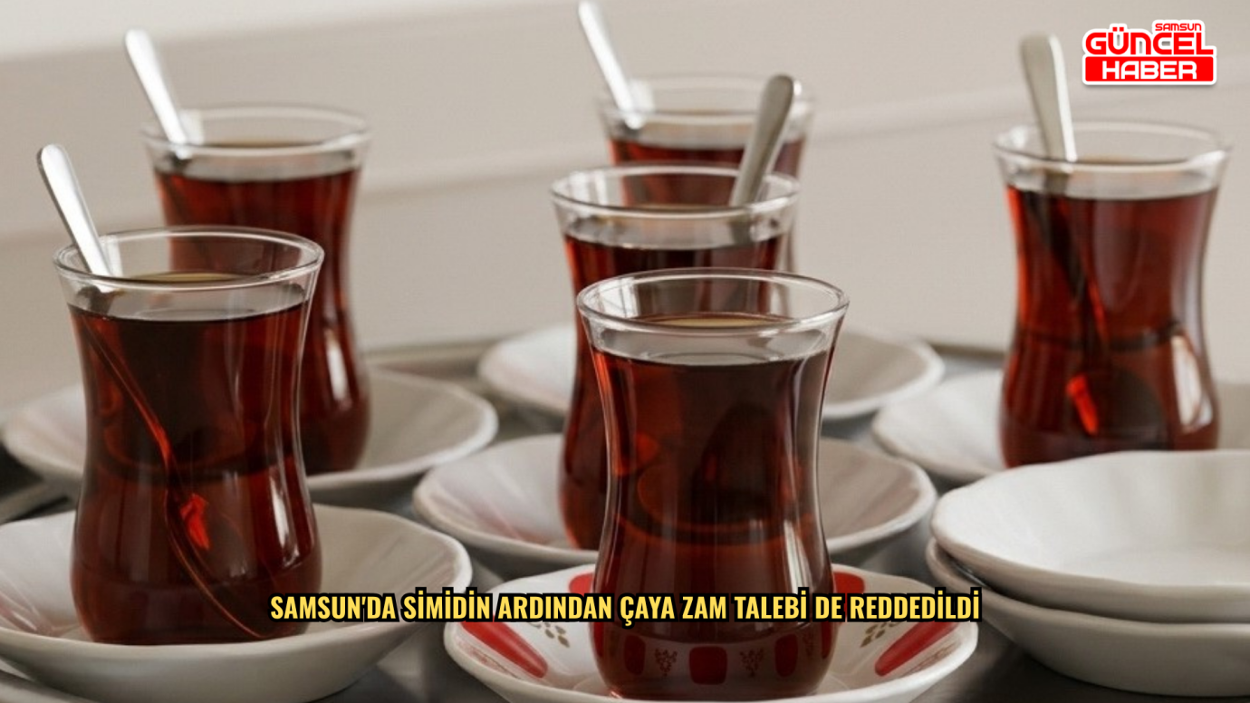 Samsun'da simidin ardından çaya zam talebi de reddedildi