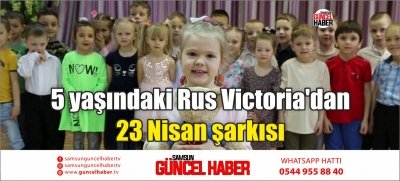 5 yaşındaki Rus Victoria'dan 23 Nisan şarkısı 