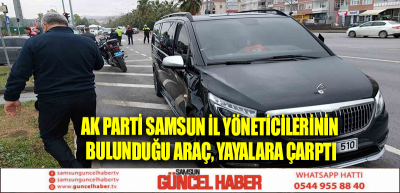 AK Parti Samsun il yöneticilerinin bulunduğu araç, yayalara çarptı