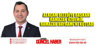 Alaçam Belediye Başkanı Ramazan Özdemir, Ramazan Bayramı'nı Kutladı