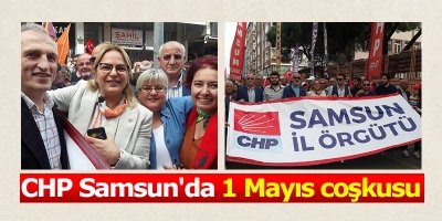 CHP Samsun'da 1 Mayıs coşkusu