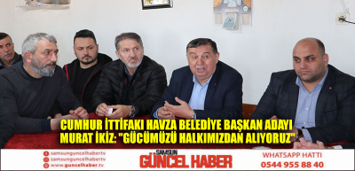 Cumhur İttifakı Havza Belediye Başkan Adayı Murat İkiz: 