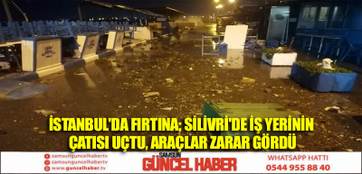 İstanbul'da fırtına; Silivri'de iş yerinin çatısı uçtu, araçlar zarar gördü