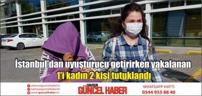 İstanbul'dan uyuşturucu getirirken yakalanan 1'i kadın 2 kişi tutuklandı
