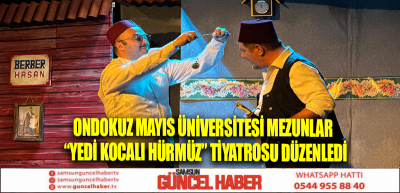 Ondokuz Mayıs Üniversitesi Mezunlar “Yedi Kocalı Hürmüz” tiyatrosu düzenledi