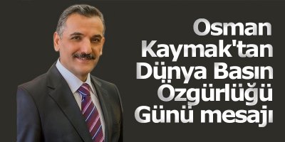 Osman Kaymak'tan Dünya Basın Özgürlüğü Günü mesajı