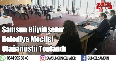 Samsun Büyükşehir Belediye Meclisi Olağanüstü Toplandı 