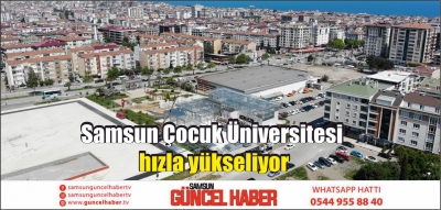 Samsun Çocuk Üniversitesi hızla yükseliyor