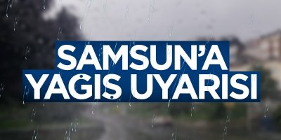 Samsun'a yağış uyarısı