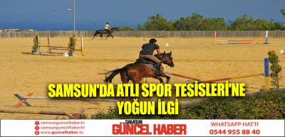 Samsun'da Atlı Spor Tesisleri'ne yoğun ilgi