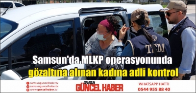 Samsun'da MLKP operasyonunda gözaltına alınan kadına adli kontrol
