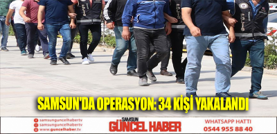 Samsun'da operasyon: 34 kişi yakalandı