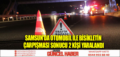 Samsun'da otomobil ile bisikletin çarpışması sonucu 2 kişi yaralandı