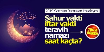  Samsun'da sahur vakti,iftar vakti, teravih namazı kaçta? 2019 Samsun Ramazan imsakiyesi