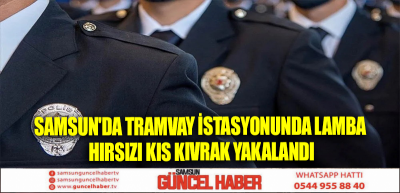 Samsun'da tramvay istasyonunda lamba hırsızı kıs kıvrak yakalandı