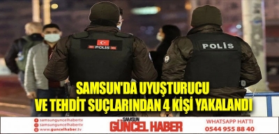 Samsun'da uyuşturucu ve tehdit suçlarından 4 kişi yakalandı