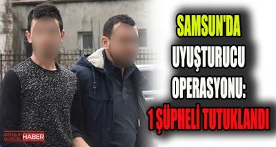 Samsun'da uyuşturucu operasyonu:1 şüpheli Tutuklandı