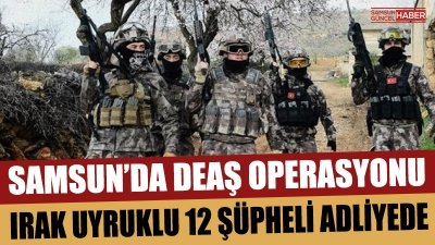 Samsun'daki terör örgütü DEAŞ operasyonu 