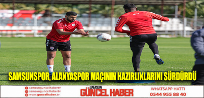 Samsunspor, Alanyaspor maçının hazırlıklarını sürdürdü