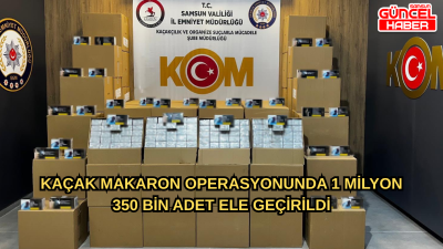 Kaçak makaron operasyonunda 1 milyon 350 bin adet ele geçirildi