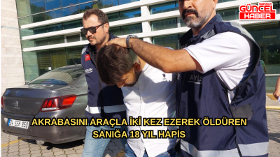 Akrabasını araçla iki kez ezerek öldüren sanığa 18 yıl hapis