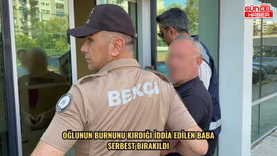 Oğlunun burnunu kırdığı iddia edilen baba serbest bırakıldı