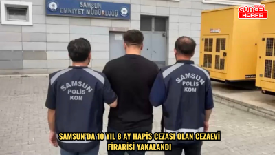 Samsun’da 10 yıl 8 ay hapis cezası olan cezaevi firarisi yakalandı
