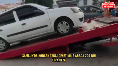 Samsun'da korsan taksi denetimi: 2 araca 200 bin lira ceza