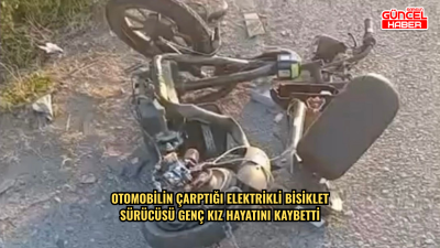  Otomobilin çarptığı elektrikli bisiklet sürücüsü genç kız hayatını kaybetti