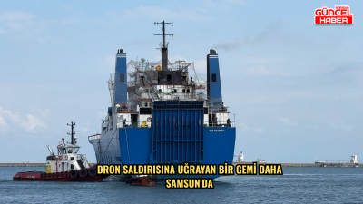 Dron saldırısına uğrayan bir gemi daha Samsun'da